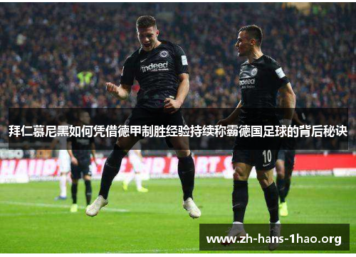 拜仁慕尼黑如何凭借德甲制胜经验持续称霸德国足球的背后秘诀