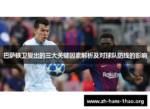 巴萨铁卫复出的三大关键因素解析及对球队防线的影响 巴萨铁卫复出的三大关键因素解析及对球队防线的影响