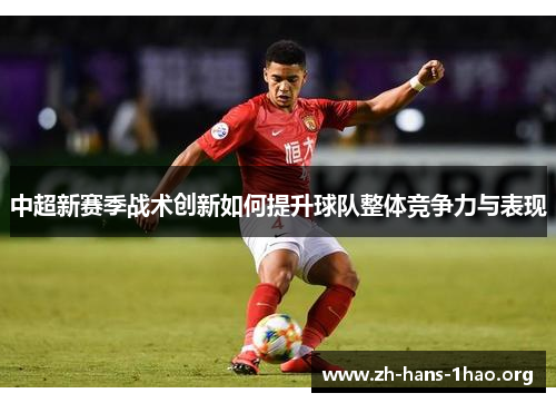 中超新赛季战术创新如何提升球队整体竞争力与表现 中超新赛季战术创新如何提升球队整体竞争力与表现