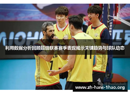 利用数据分析回顾超级联赛赛季表现揭示关键趋势与球队动态