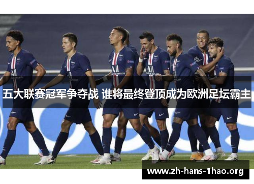 五大联赛冠军争夺战 谁将最终登顶成为欧洲足坛霸主