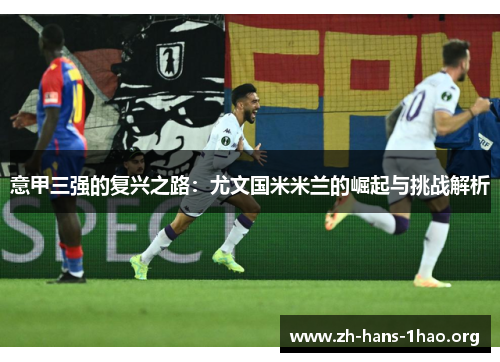 意甲三强的复兴之路：尤文国米米兰的崛起与挑战解析