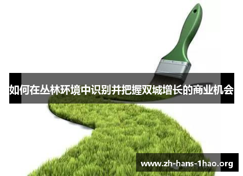 如何在丛林环境中识别并把握双城增长的商业机会