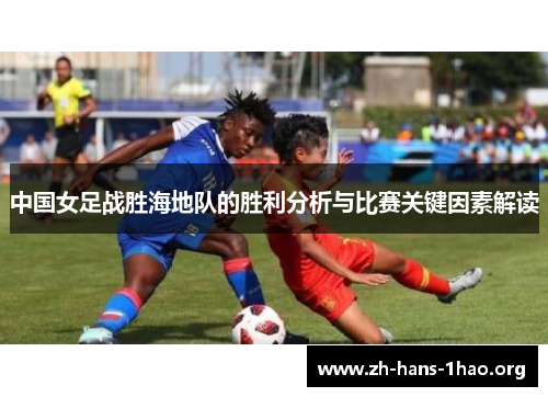 中国女足战胜海地队的胜利分析与比赛关键因素解读