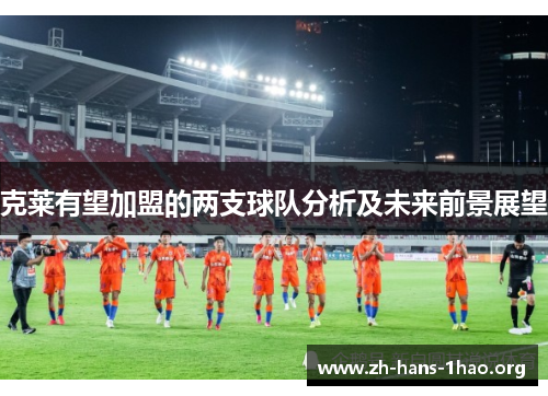 克莱有望加盟的两支球队分析及未来前景展望