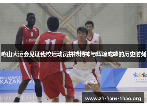 喀山大运会见证我校运动员拼搏精神与辉煌成绩的历史时刻