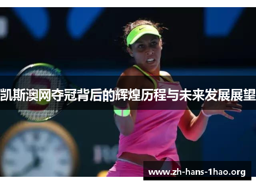 凯斯澳网夺冠背后的辉煌历程与未来发展展望 凯斯澳网夺冠背后的辉煌历程与未来发展展望