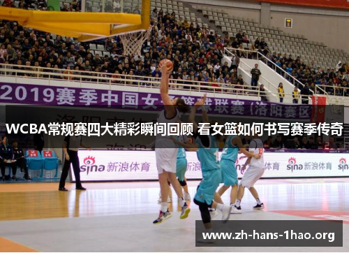 WCBA常规赛四大精彩瞬间回顾 看女篮如何书写赛季传奇