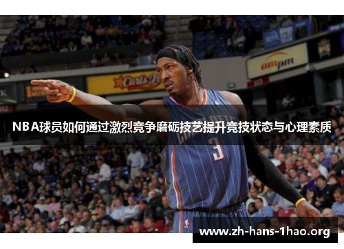 NBA球员如何通过激烈竞争磨砺技艺提升竞技状态与心理素质