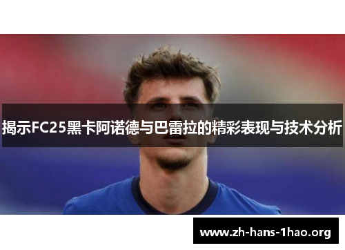 揭示FC25黑卡阿诺德与巴雷拉的精彩表现与技术分析 揭示FC25黑卡阿诺德与巴雷拉的精彩表现与技术分析