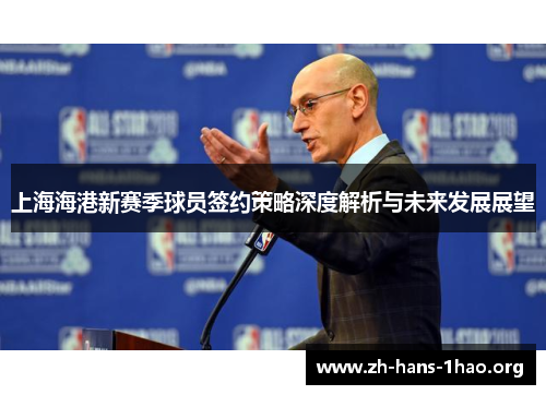 上海海港新赛季球员签约策略深度解析与未来发展展望