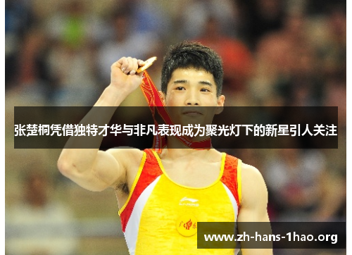 张楚桐凭借独特才华与非凡表现成为聚光灯下的新星引人关注