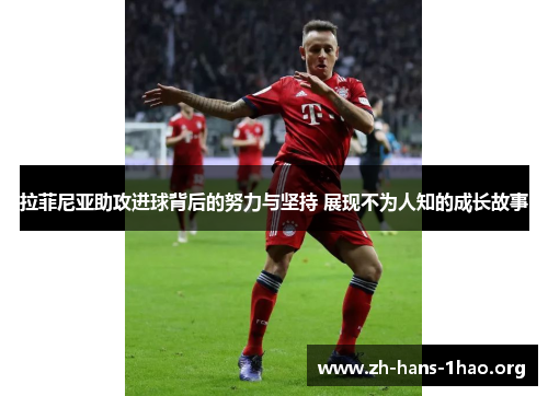 拉菲尼亚助攻进球背后的努力与坚持 展现不为人知的成长故事 拉菲尼亚助攻进球背后的努力与坚持 展现不为人知的成长故事