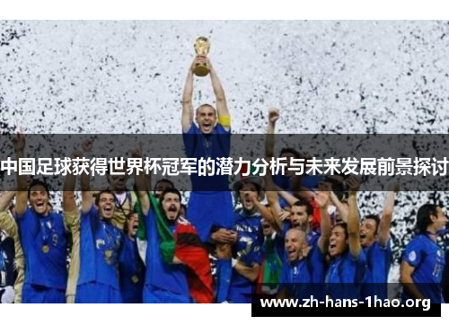 中国足球获得世界杯冠军的潜力分析与未来发展前景探讨