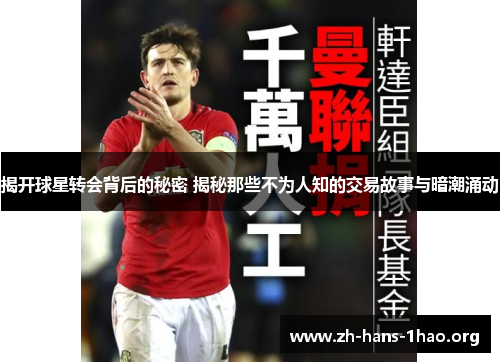 揭开球星转会背后的秘密 揭秘那些不为人知的交易故事与暗潮涌动 揭开球星转会背后的秘密 揭秘那些不为人知的交易故事与暗潮涌动