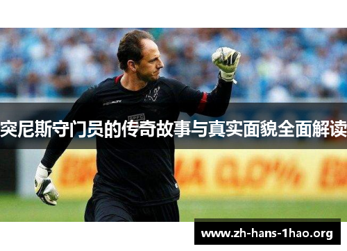 突尼斯守门员的传奇故事与真实面貌全面解读