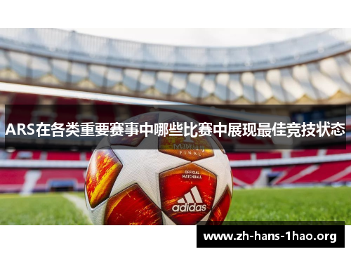 ARS在各类重要赛事中哪些比赛中展现最佳竞技状态