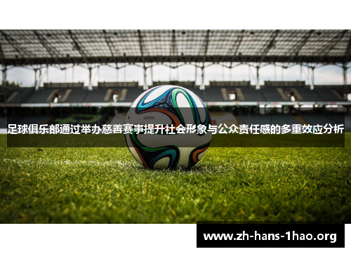 足球俱乐部通过举办慈善赛事提升社会形象与公众责任感的多重效应分析