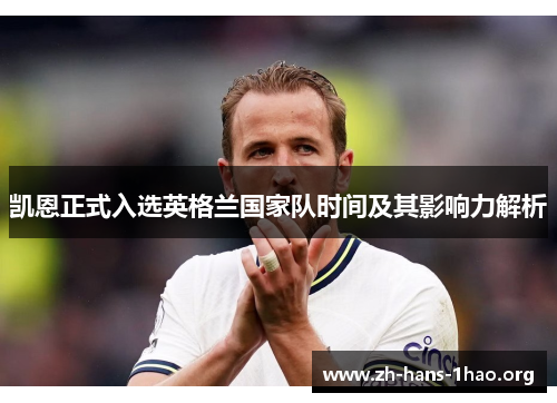 凯恩正式入选英格兰国家队时间及其影响力解析 凯恩正式入选英格兰国家队时间及其影响力解析